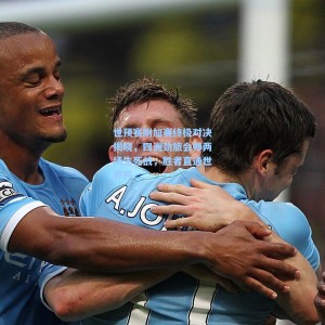 爱游戏app下载：世预赛附加赛终极对决揭晓，四洲劲旅会师两场生死战，胜者直通世界杯