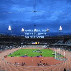 爱游戏体育|电讯报深度剖析，阿莫林战术革命，曼联中场高压下的挣扎与曙光