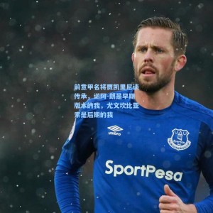 爱游戏入口-前意甲名将贾凯里尼谈传承，诺阿-朗是早期版本的我，尤文坎比亚索是后期的我