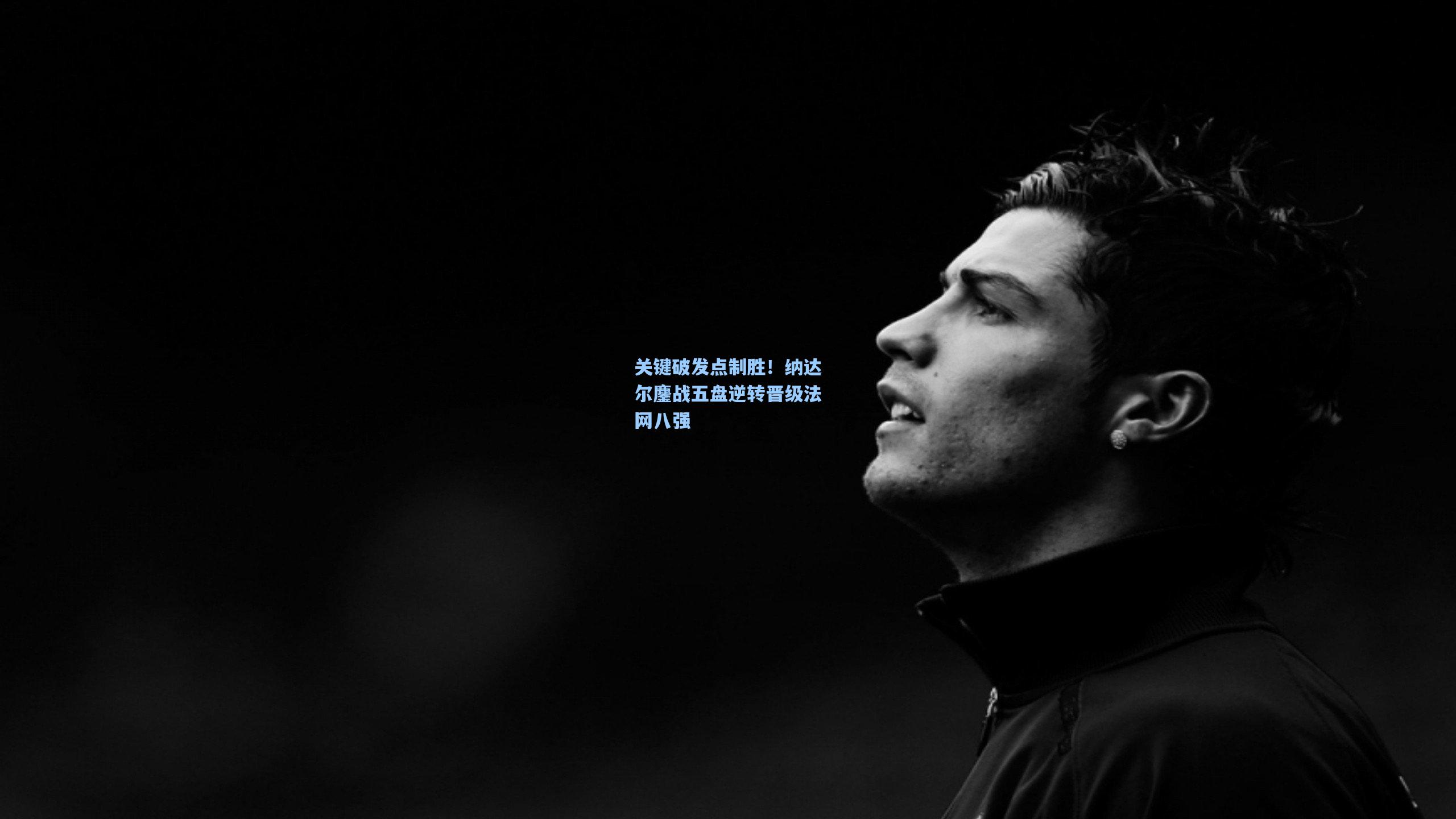 关键破发点制胜！纳达尔鏖战五盘逆转晋级法网八强