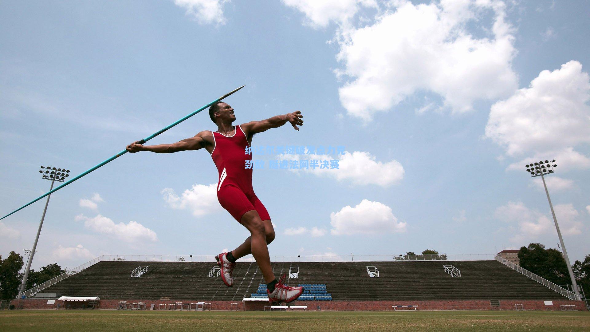 纳达尔关键破发点力克劲敌 挺进法网半决赛