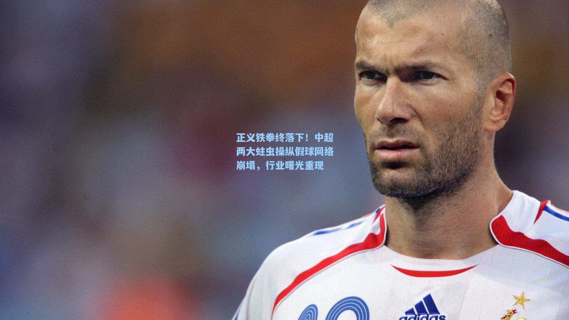 正义铁拳终落下！中超两大蛀虫操纵假球网络崩塌，行业曙光重现