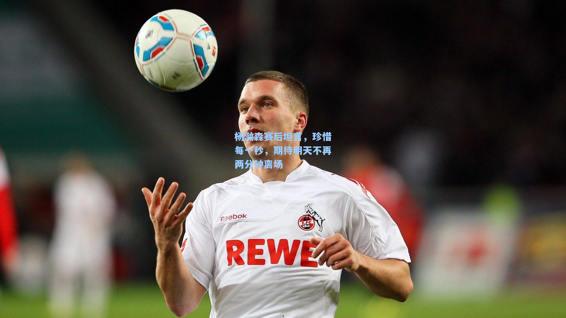 杨瀚森赛后坦言，珍惜每一秒，期待明天不再两分钟离场