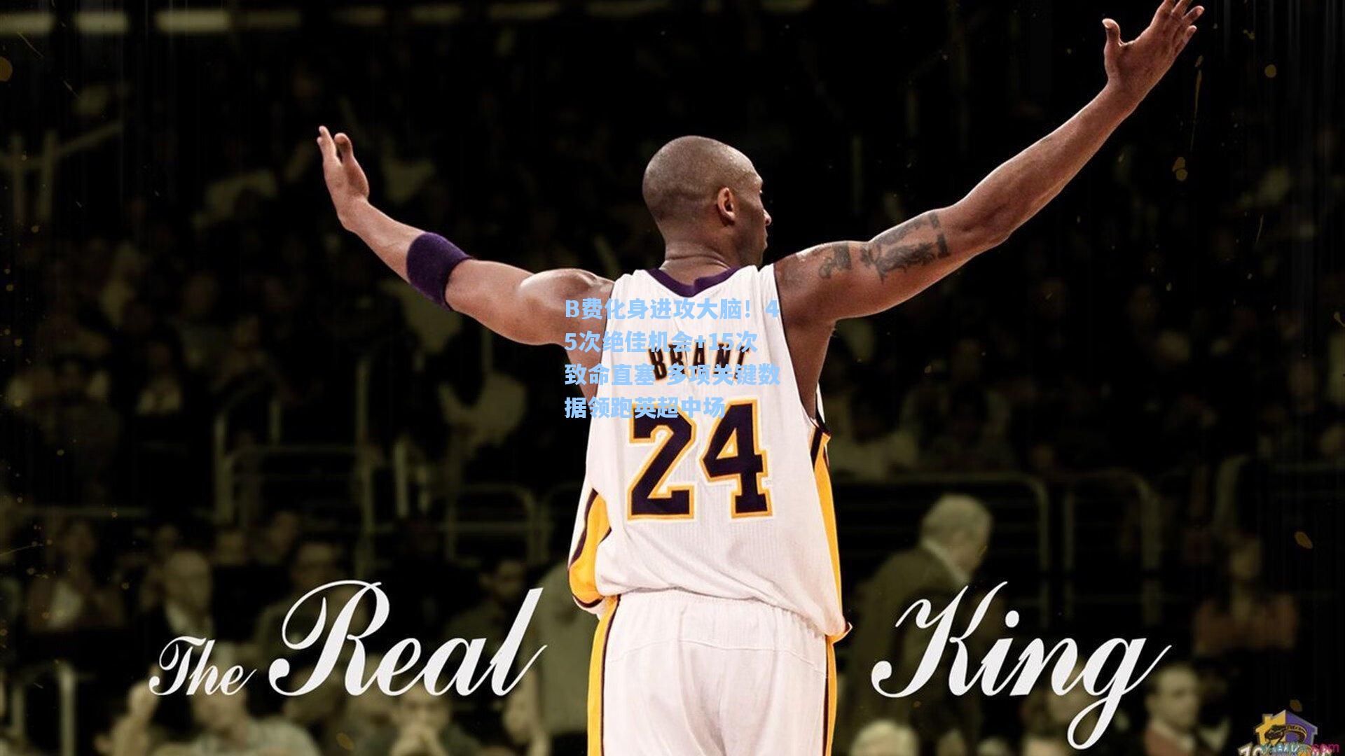 B费化身进攻大脑！45次绝佳机会+15次致命直塞 多项关键数据领跑英超中场