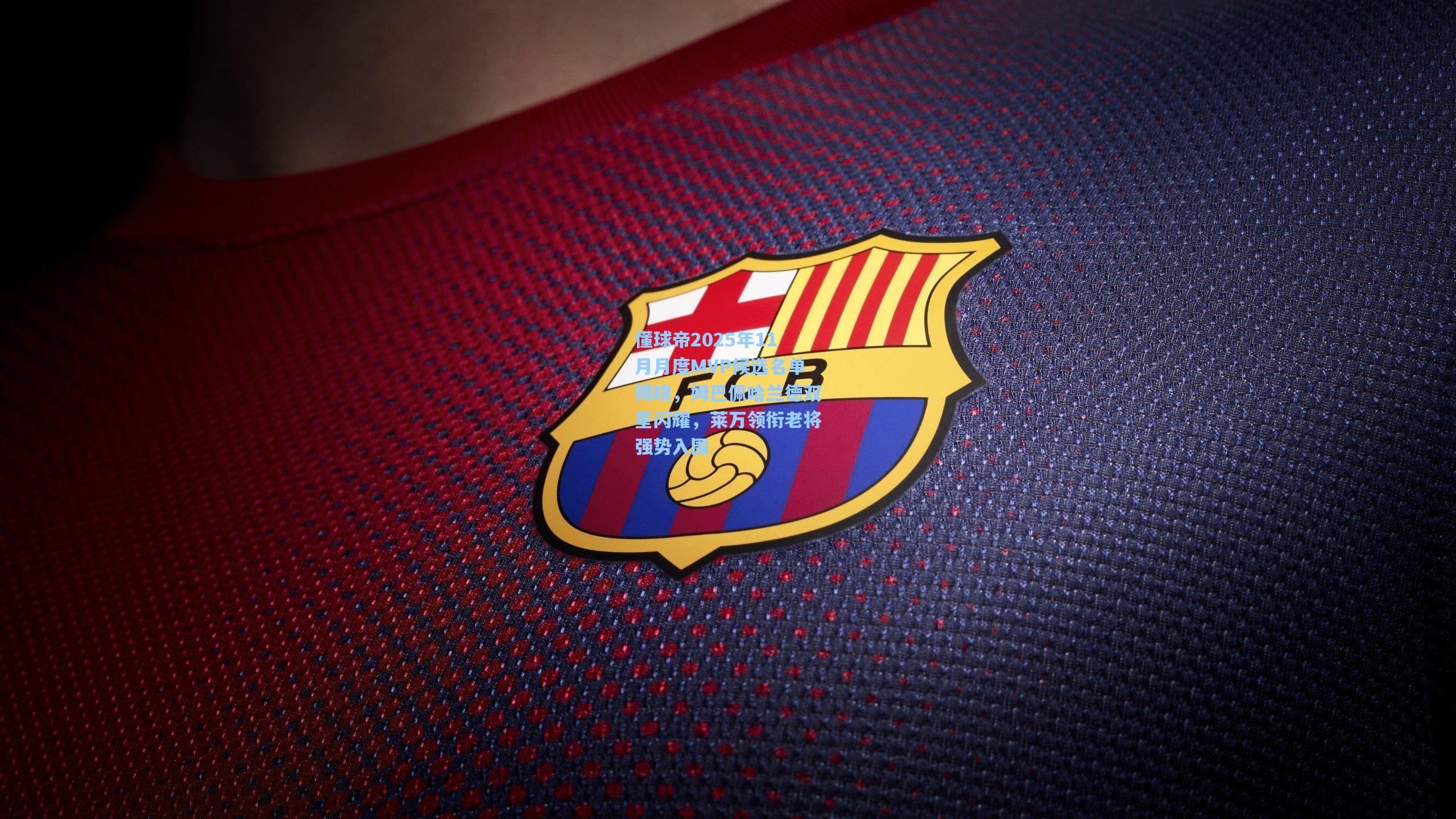 懂球帝2025年11月月度MVP候选名单揭晓，姆巴佩哈兰德双星闪耀，莱万领衔老将强势入围