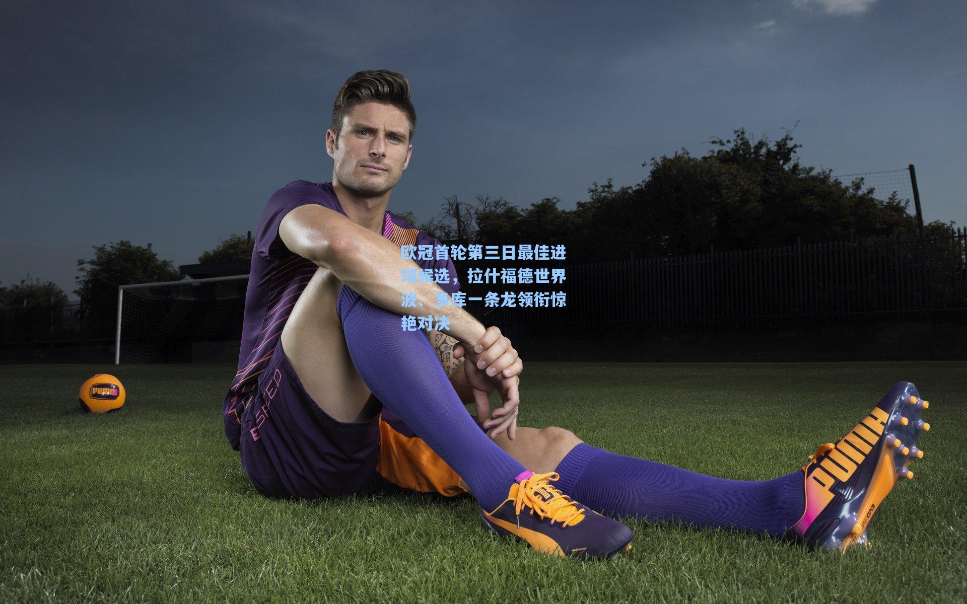 欧冠首轮第三日最佳进球候选,拉什福德世界波、多库一条龙领衔惊艳对决