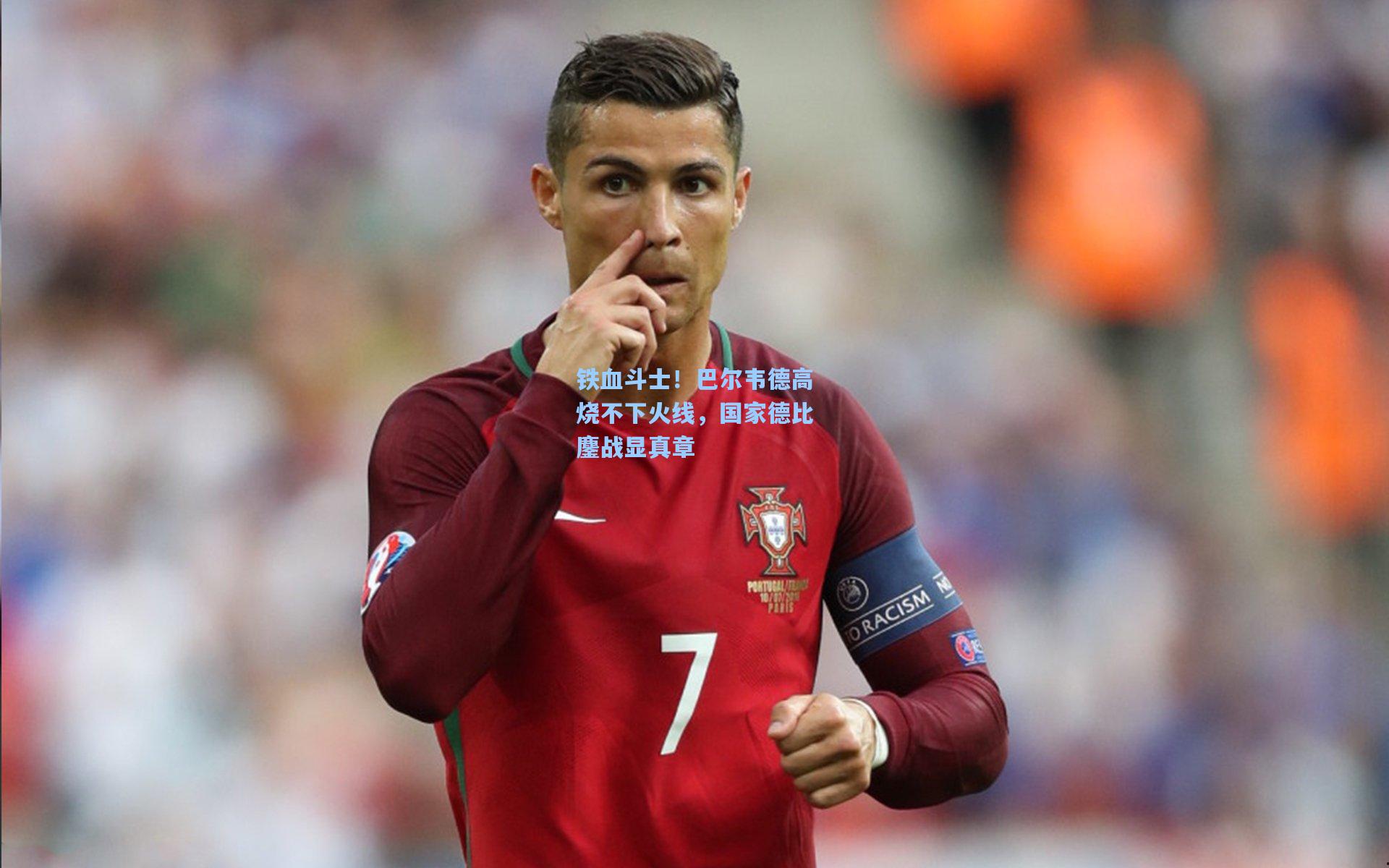 铁血斗士!巴尔韦德高烧不下火线,国家德比鏖战显真章