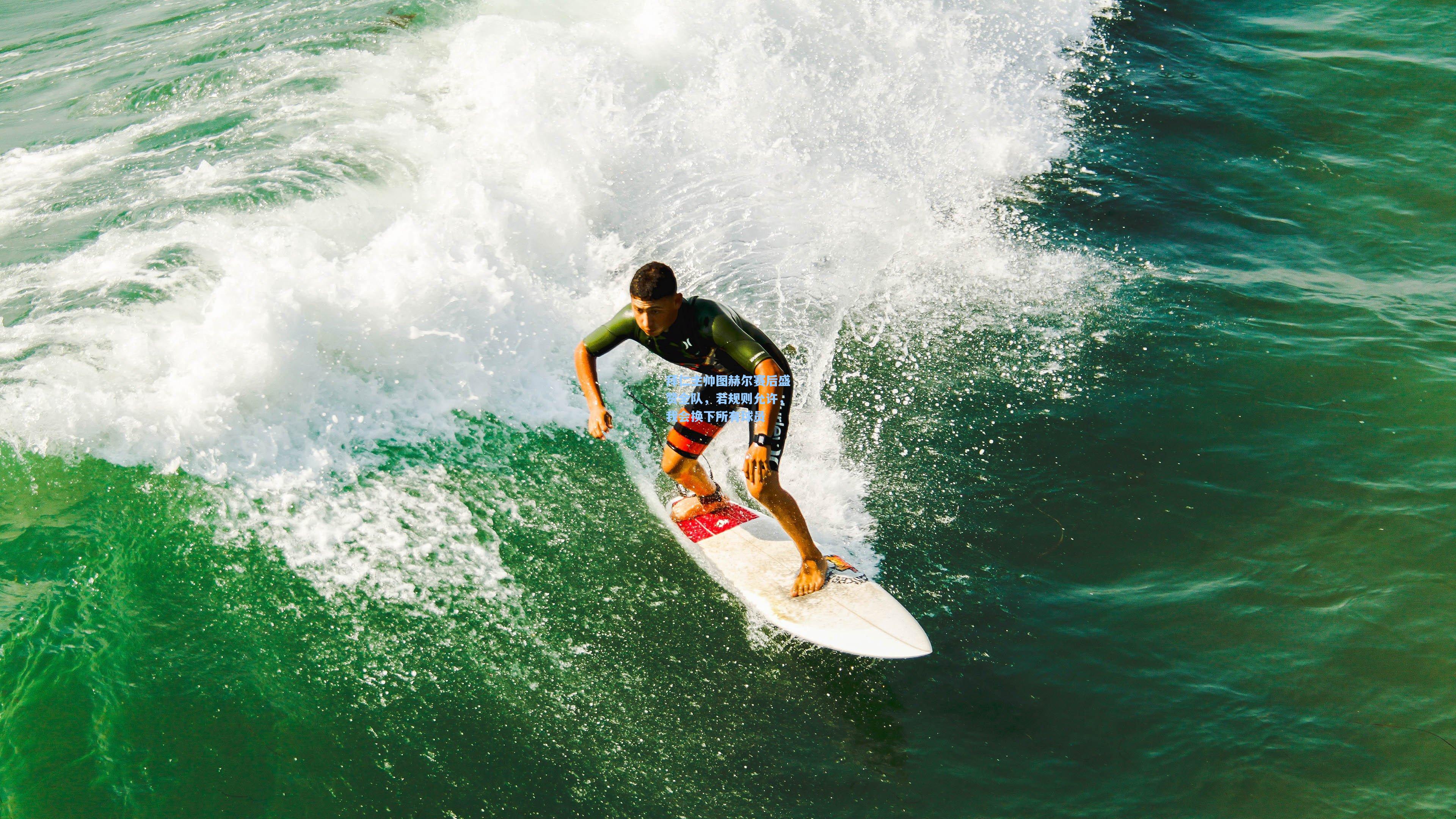 拜仁主帅图赫尔赛后盛赞全队，若规则允许，我会换下所有球员